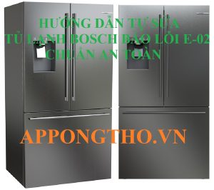 Tạm biệt lỗi E02, chào đón tủ lạnh Bosch hoạt động ổn định