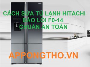 Sửa Tủ Lạnh Hitachi Báo Lỗi F0-14 Trên Ứng Dụng Ong Thợ