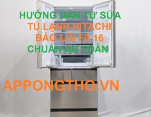 Sửa tủ lạnh Hitachi Báo Lỗi F0-16 Uy Tín Tại Hà Nội
